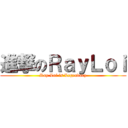 進撃のＲａｙＬｏｉ (Ray Loi is Legendary)
