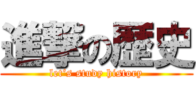 進撃の歴史 (let‘s study history)