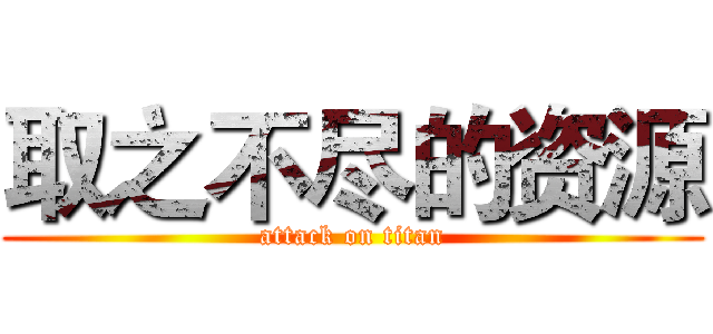 取之不尽的资源 (attack on titan)