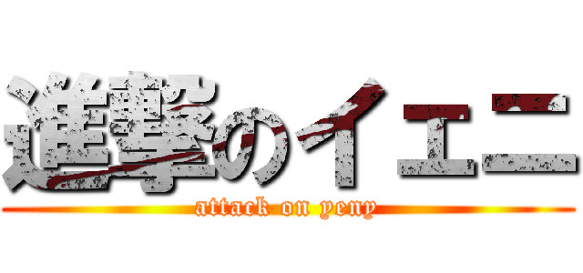 進撃のイェニ (attack on yeny)