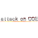 ａｔｔａｃｋ ｏｎ ＣＯＥ (attack on COE)