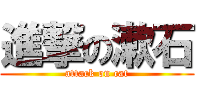 進撃の漱石 (attack on cat)