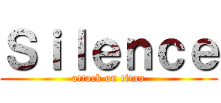 Ｓｉｌｅｎｃｅ (attack on titan)