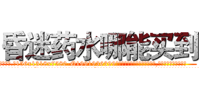 昏迷药水哪能买到 (昏迷药水哪能买到【电.话156x1318x7580-Q1991936399鑫宏药业】我们做的是长期生意,靠的是老客户长期支持
参考消息网2月20日报道 韩媒称，“剩女多、离婚率高的城市，房价一定会上涨。”这是中国经济学家金岩石2016年12月参加在上海举行的房地产相关论坛时说的话。
)