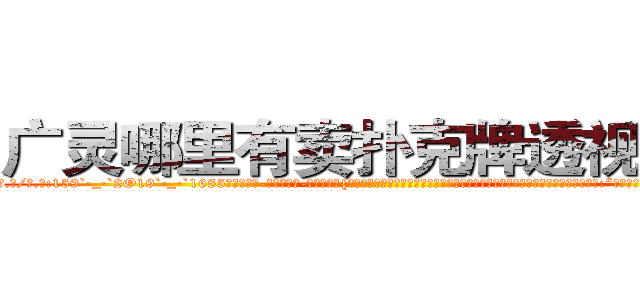 广灵哪里有卖扑克牌透视眼镜 (广灵哪里有卖扑克牌透视眼镜Nq【█ 【电.话/威.信:159`·_·`2O19`·_·`1685】】【加微-信看最新产-品视频】？{然不可能明白其中的不易。杀手的悲哀与不幸之处，一般人又岂能明了。就好比那句话:“当你在墙外，你会羡慕墙内的温暖，可当你真正进到墙内的时候，才会发现自己失去了自由!”
  一个杀手除了杀人还要面对的就是被杀，时时刻刻的紧绷着神经，连睡觉也只是浅睡，一有风吹草动，立刻反射似地弹起，生怕闭上眼睛就再也没有睁开的机会。)