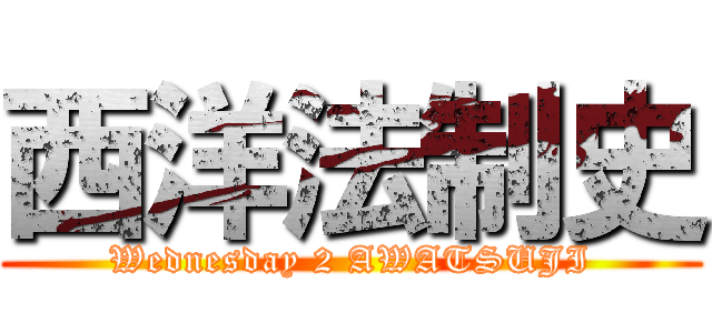 西洋法制史 (Wednesday 2 AWATSUJI)