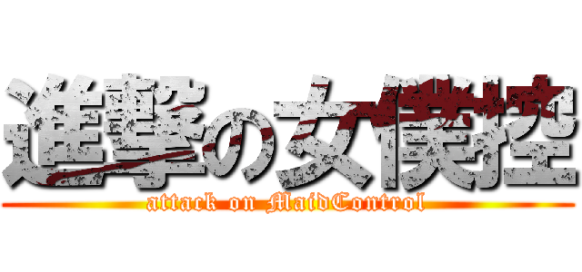 進撃の女僕控 (attack on MaidControl)