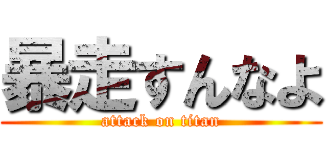 暴走すんなよ (attack on titan)