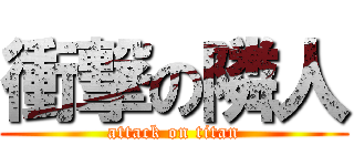 衝撃の隣人 (attack on titan)