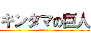 キンタマの巨人 (キンタマうまい)