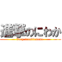 進撃のにわか (Very troublesome )