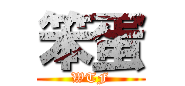 笨蛋 (WTF)