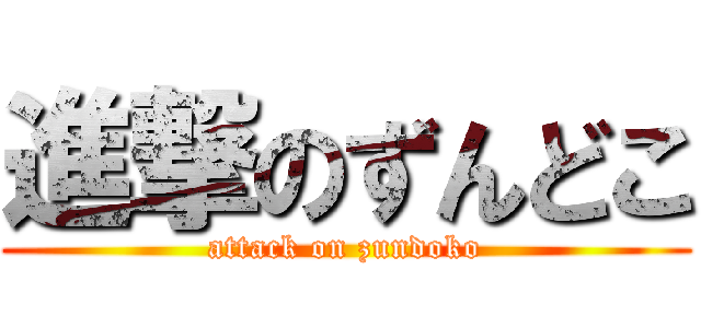進撃のずんどこ (attack on zundoko)