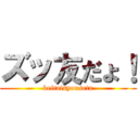 ズッ友だょ！ (keitaisyousetu)