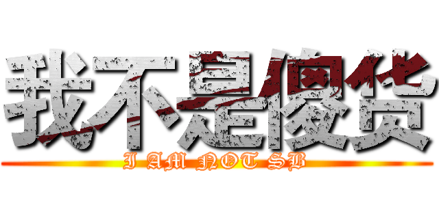 我不是傻货 (I AM NOT SB)
