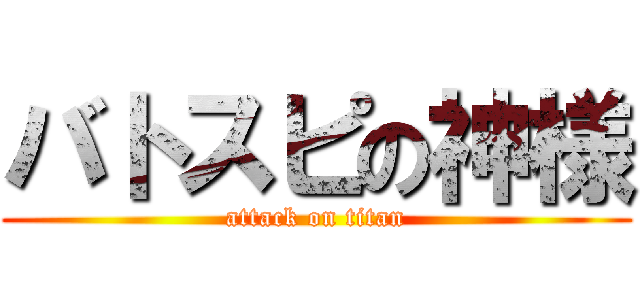 バトスピの神様 (attack on titan)