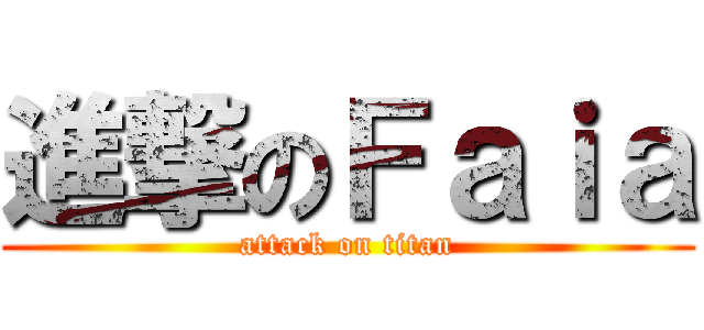 進撃のＦａｉａ (attack on titan)