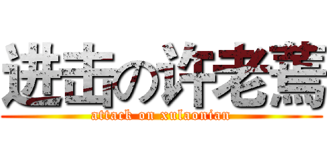 进击の许老蔫 (attack on xulaonian)