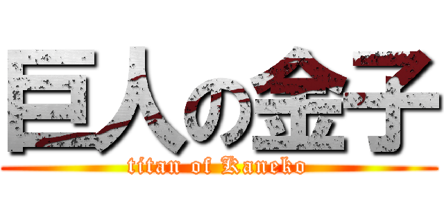巨人の金子 (titan of Kaneko)