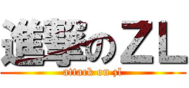 進撃のＺＬ (attack on zl)