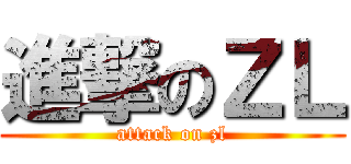 進撃のＺＬ (attack on zl)