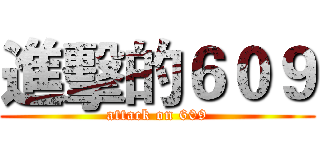 進擊的６０９ (attack on 609)