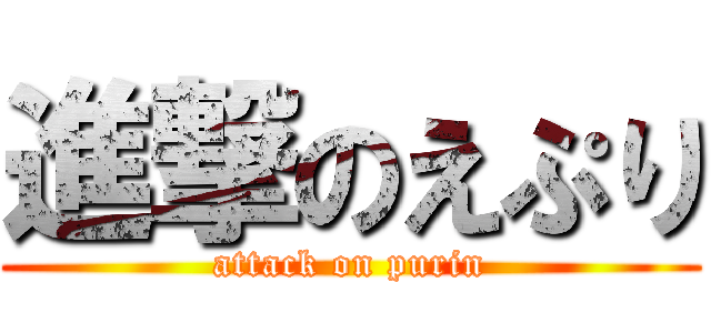 進撃のえぷり (attack on purin)