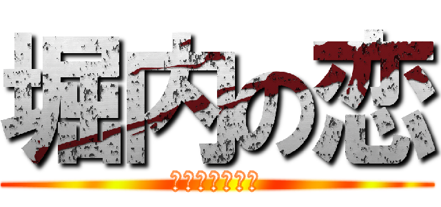 堀内の恋 (遠藤にふられて)