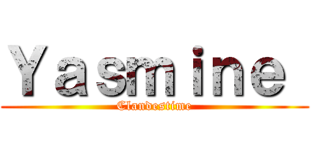 Ｙａｓｍｉｎｅ  (Clandestime)