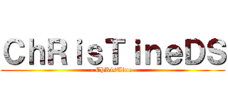 ＣｈＲｉｓＴｉｎｅＤＳ ( - ChRisTine -)