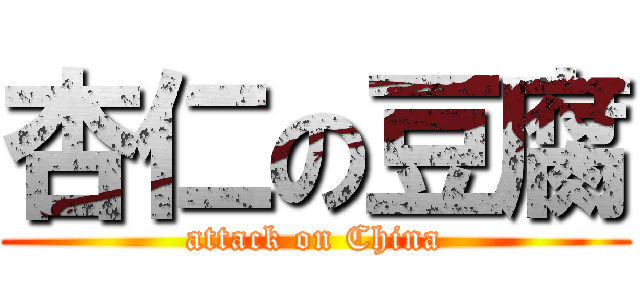 杏仁の豆腐 (attack on China)