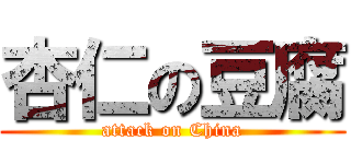 杏仁の豆腐 (attack on China)