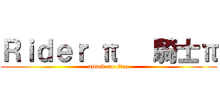 Ｒｉｄｅｒ π   騎士π (attack on titan)