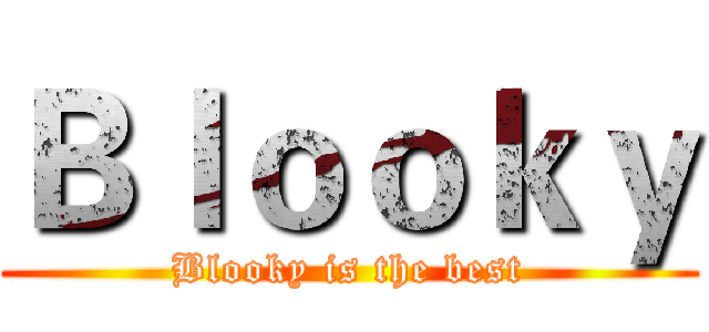 Ｂｌｏｏｋｙ (Blooky is the best)