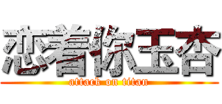 恋着你玉杏 (attack on titan)