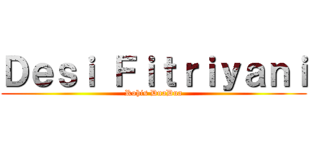 Ｄｅｓｉ Ｆｉｔｒｉｙａｎｉ (Rohis DuaDua)