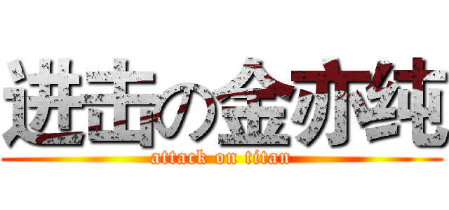 进击の金亦纯 (attack on titan)