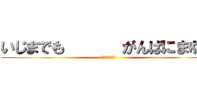 いじまでも      がんばにまゆゆ ( がんばにまゆゆ)