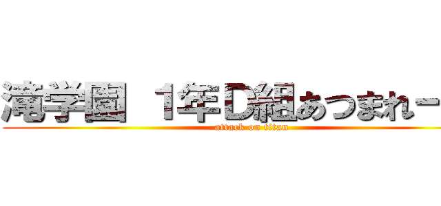 滝学園 １年Ｄ組あつまれーっ！ (attack on titan)