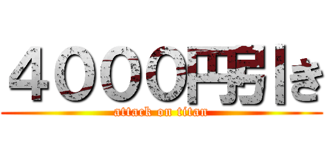 ４０００円引き (attack on titan)