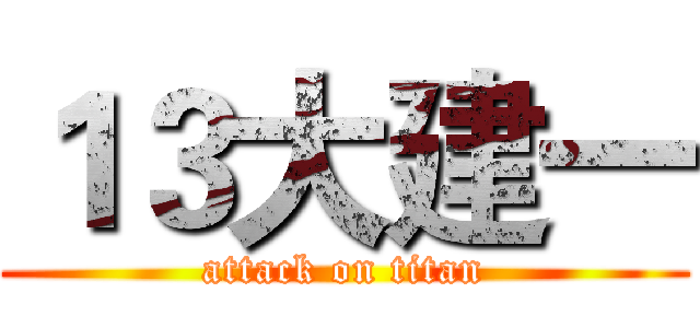 １３大建一 (attack on titan)