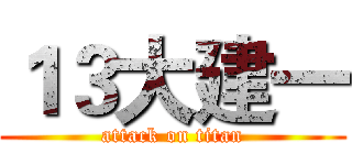１３大建一 (attack on titan)