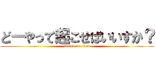 どーやって起こせばいいすか？ (attack on titan)