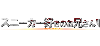 スニーカー好きのお兄さん♥ (attack on titan)