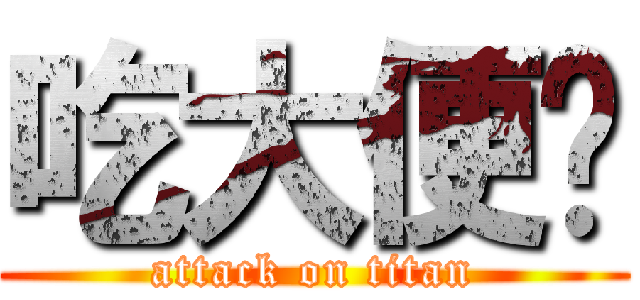 吃大便吧 (attack on titan)