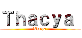 Ｔｈａｃｙａ  (Thacya )