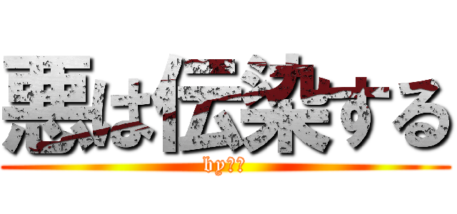 悪は伝染する (by山本)