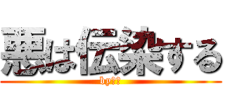 悪は伝染する (by山本)