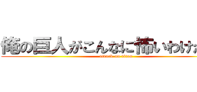 俺の巨人がこんなに怖いわけがない (attack on titan)