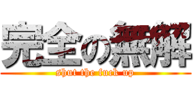 完全の無解 (shut the fuck up)
